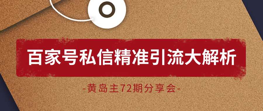 图片[1]-黄岛主72期分享会：百家号私信精准引流大解析（视频+图片）-59爱分享