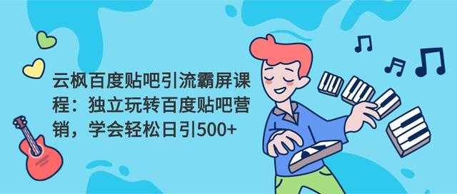 云枫百度贴吧引流霸屏课程2.0：独立玩转百度贴吧营销，轻松日引500+-59爱分享