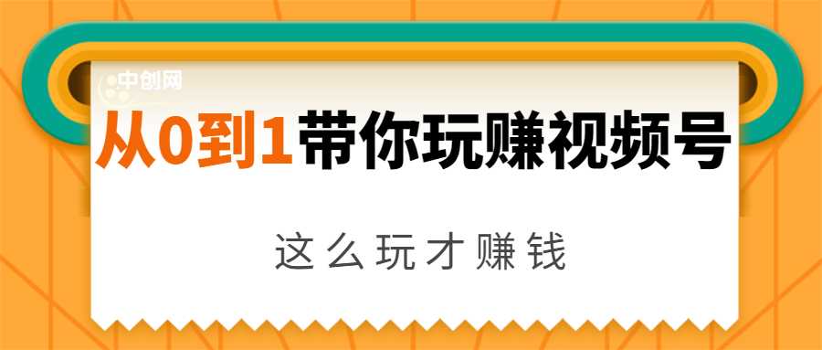 从0到1带你玩赚视频号：这么玩才赚钱，日引流500+日收入1000+核心玩法-59爱分享