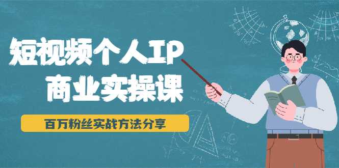 短视频个人IP商业实操课，百万粉丝实战方法分享，小白也能实现流量变现-59爱分享