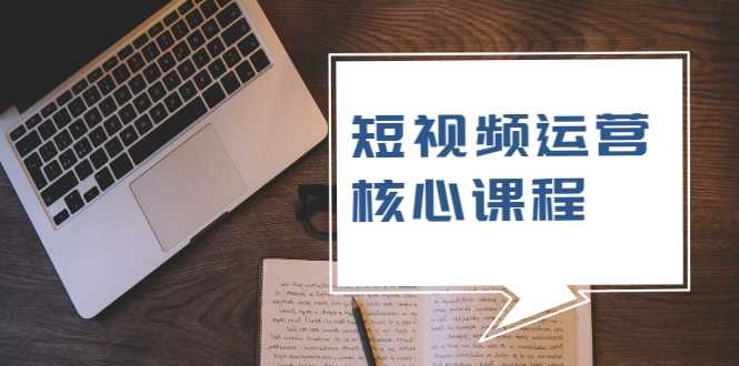 短视频运营核心课程，解决了小白的不懂运营原理的苦恼-59爱分享