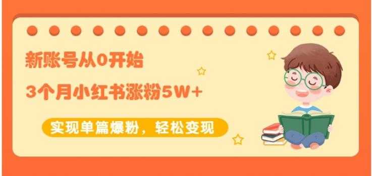 生财小红书涨粉变现：新账号从0开始3个月小红书涨粉5W+实现单篇爆粉-59爱分享