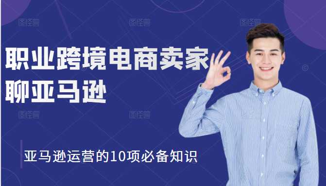 图片[1]-职业跨境电商卖家聊亚马逊：亚马逊运营的10项必备知识，12堂课让你看懂亚马逊运营-59爱分享