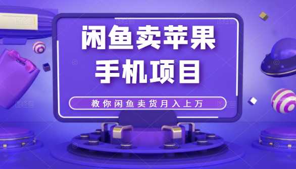 闲鱼卖苹果手机项目，教你闲鱼卖货月入上万-59爱分享