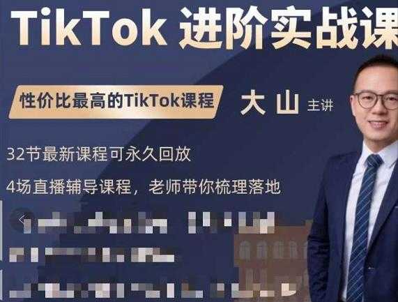 大山老师TikTok进阶实战课：账号详解，流量运营，实战变现，助力你成功出海-59爱分享