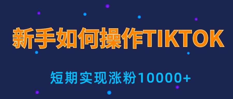 新手小白操作TIKTOK，3天从0到10000粉丝撸美金实战分享-59爱分享
