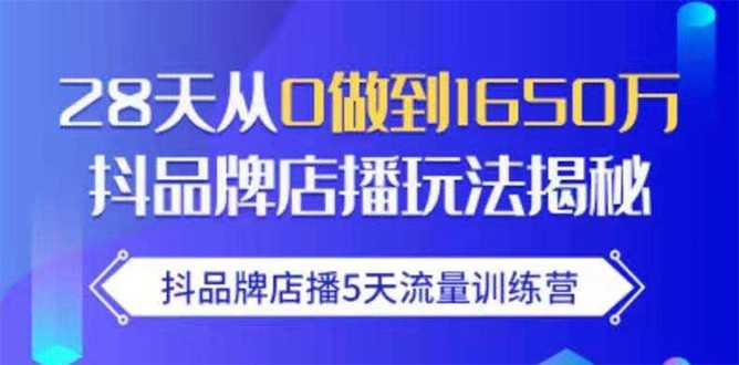 抖品牌店播5天流量训练营：28天从0做到1650万抖音品牌店播玩法揭秘-59爱分享
