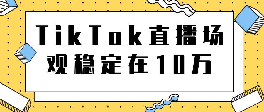 TikTok直播场观稳定在10万，导流独立站转化率1：5000实操讲解-59爱分享