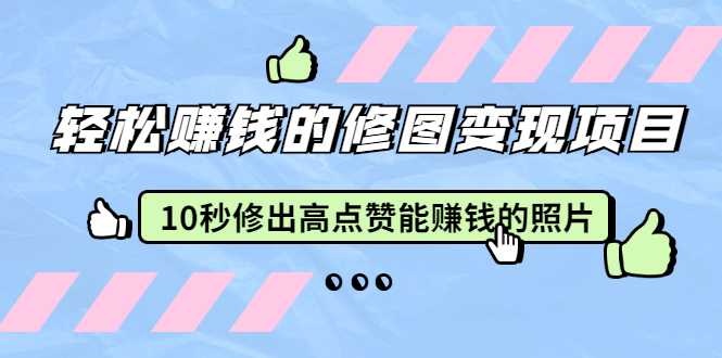赵洋·轻松赚钱的修图变现项目：10秒修出高点赞能赚钱的照片（18节视频课）-59爱分享