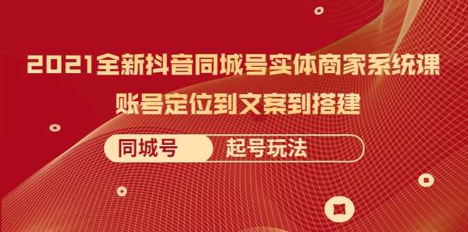 图片[1]-2021全新抖音同城号实体商家系统课，账号定位到文案到搭建 同城号起号玩法-59爱分享