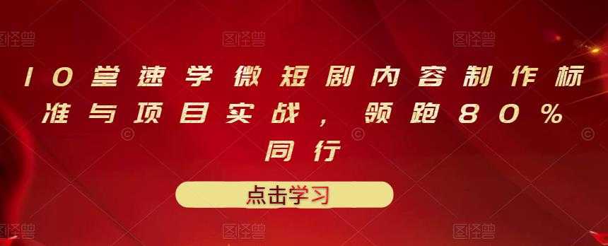 10堂速学微短剧内容制作标准与项目实战，领跑80%同行-59爱分享