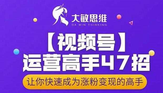 大敏思维-视频号运营高手47招，让你快速成为涨粉变现高手-59爱分享