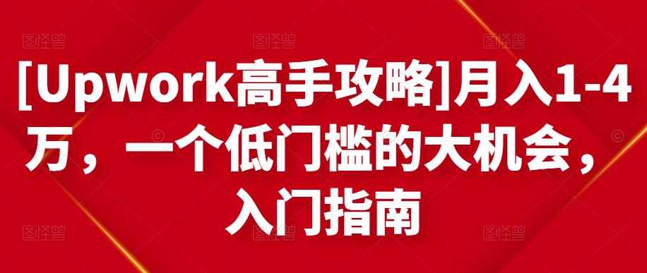 [Upwork高手攻略]月入1-4万，一个低门槛的大机会，入门指南-59爱分享