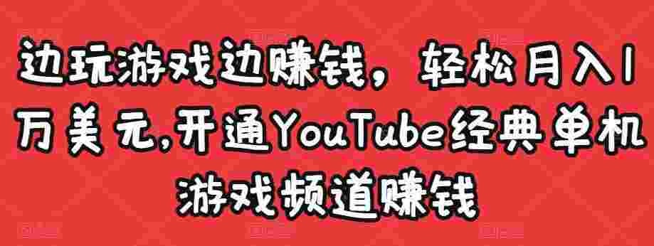边玩游戏边赚钱，轻松月入1万美元，开通YouTube经典单机游戏频道赚钱-59爱分享
