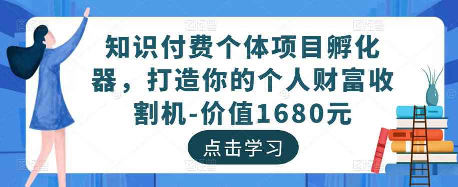 知识付费个体项目孵化器，打造你的个人财富收割机-价值1680元-59爱分享