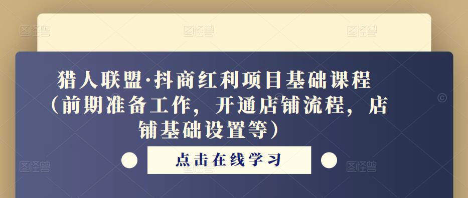 猎人联盟·抖商红利项目基础课程（前期准备工作，开通店铺流程，店铺基础设置等）-59爱分享