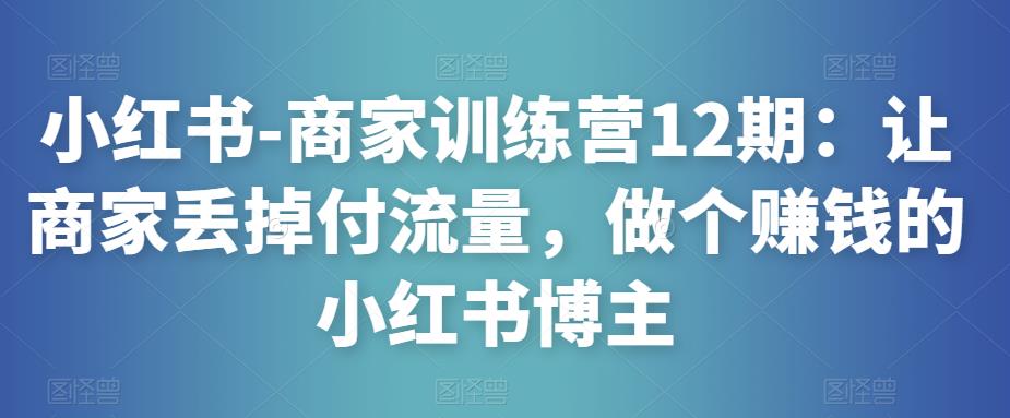 图片[1]-小红书-商家训练营12期：让商家丢掉付流量，做个赚钱的小红书博主-59爱分享