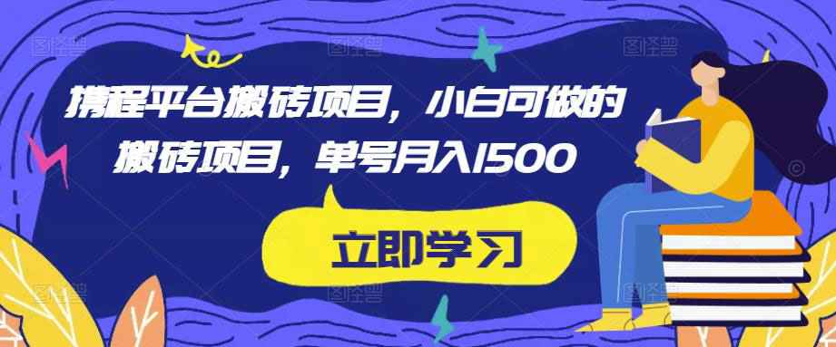 图片[1]-携程平台搬砖项目，小白可做的搬砖项目，单号月入1500-59爱分享