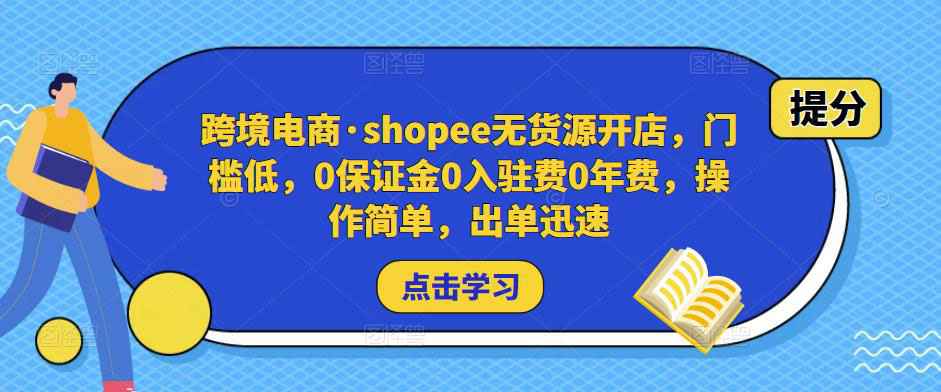 图片[1]-跨境电商·shopee无货源开店，门槛低，0保证金0入驻费0年费，操作简单，出单迅速-59爱分享