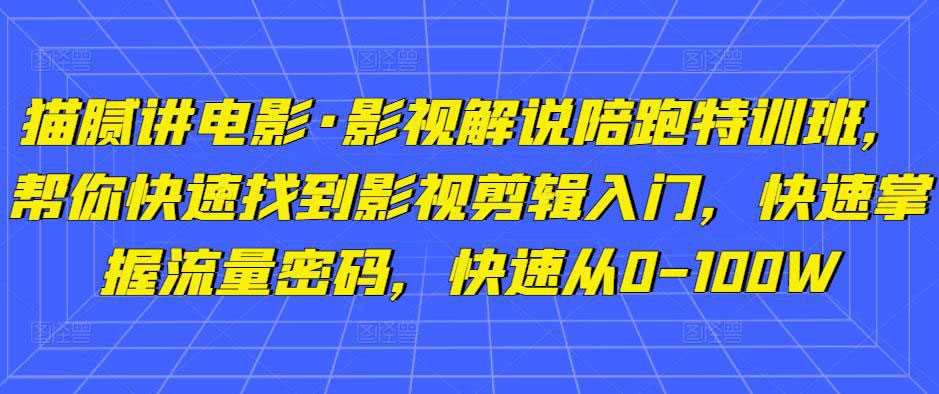 图片[1]-猫腻讲电影·影视解说陪跑特训班，帮你快速找到影视剪辑入门，快速掌握流量密码，快速从0-100W-59爱分享