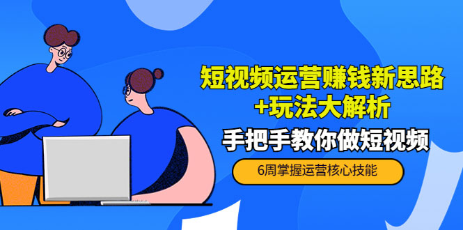 短视频运营赚钱新思路+玩法大解析：手把手教你做短视频【PETER最新更新中】-59爱分享