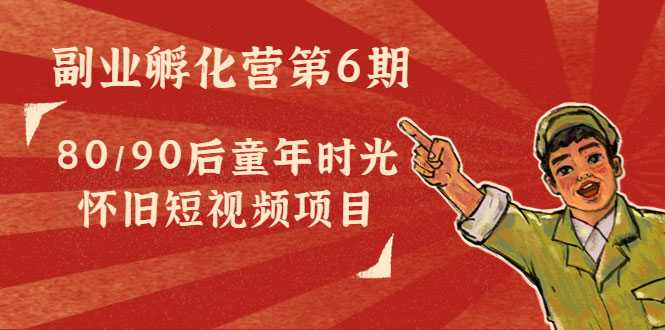 图片[1]-副业孵化营第6期：80/90后童年时光怀旧短视频项目-59爱分享
