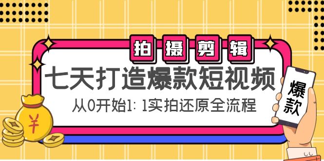 七天打造爆款短视频：拍摄+剪辑实操，从0开始1:1实拍还原实操全流程-59爱分享