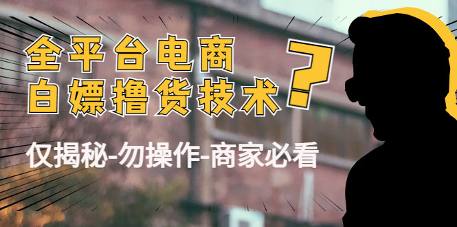 图片[1]-外面收费2980的全平台电商白嫖撸货技术（仅揭秘勿操作-商家防范必看）-59爱分享