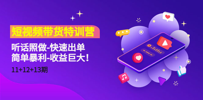 短视频带货特训营（11+12+13期）听话照做-快速出单-简单暴利-收益巨大！-59爱分享