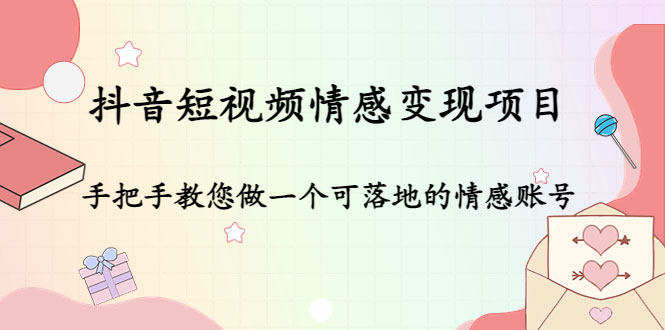 抖音短视频情感变现项目：手把手教您做一个可落地的情感账号-59爱分享