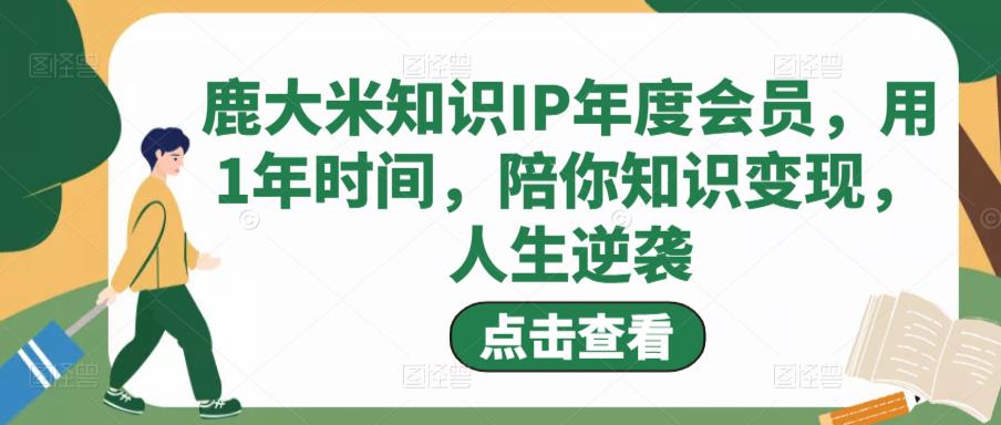 图片[1]-鹿大米知识IP年度会员，用1年时间，陪你知识变现，人生逆袭-59爱分享