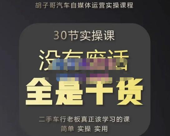 胡子哥·汽车自媒体运营实操课，汽车新媒体二手车短视频运营教程-价值8888元-59爱分享