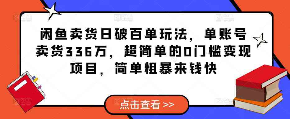 闲鱼卖货日破百单玩法，单账号卖货336万，超简单的0门槛变现项目，简单粗暴来钱快-59爱分享