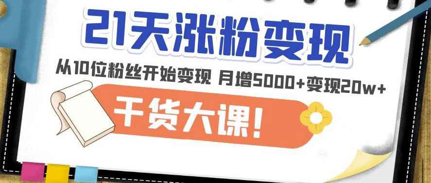 21天精准涨粉变现干货大课：从10位粉丝开始变现月增5000+变现20w+-59爱分享