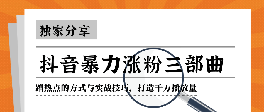 抖音暴力涨粉三部曲！独家分享蹭热点的方式与实战技巧，打造千万播放量-59爱分享