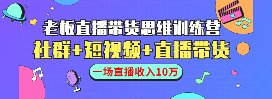 直播带货思维训练营：社群+短视频+直播带货：一场直播收入10万-59爱分享