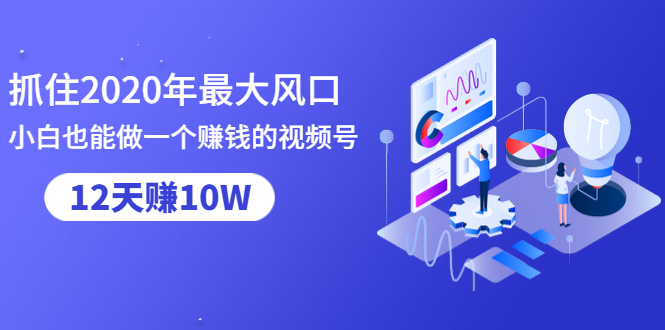 图片[1]-抓住2020年最大风口，小白也能做一个赚钱视频号，12天赚10W（赠送爆款拆解)-59爱分享