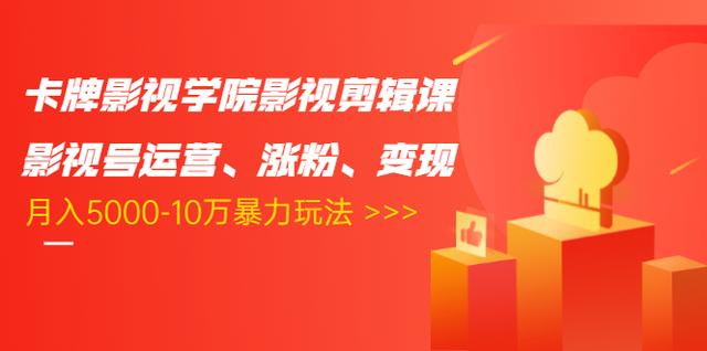 卡牌影视学院影视剪辑课：影视号运营、涨粉、变现、月入5000-10万暴力玩法-59爱分享