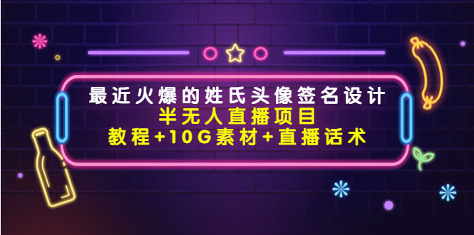 最近火爆的姓氏头像签名设计半无人直播项目（教程+10G素材+直播话术）-59爱分享