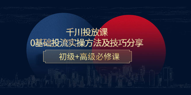 图片[1]-千川投放课：0基础投流实操方法及技巧分享，初级+高级必修课-59爱分享