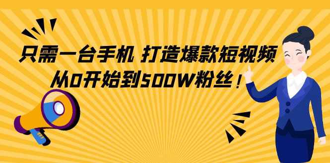 只需一台手机，轻松打造爆款短视频，从0开始到500W粉丝-59爱分享