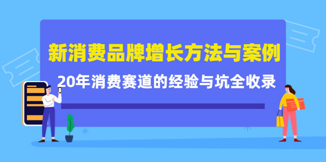 新消费品牌增长方法与案例精华课：20年消费赛道的经验与坑全收录-59爱分享