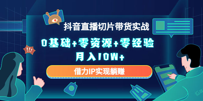 图片[1]-2023抖音直播切片带货实战，0基础+零资源+零经验 月入10W+借力IP实现躺赚-59爱分享