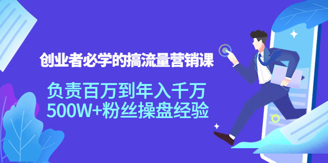 创业者必学的搞流量营销课：负责百万到年入千万，500W+粉丝操盘经验-59爱分享