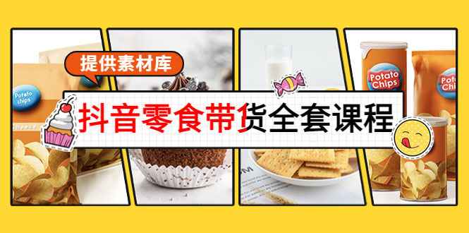 抖音零食带货全套课程：从0到1搭建账号，涨粉卖货（提供素材库）-59爱分享