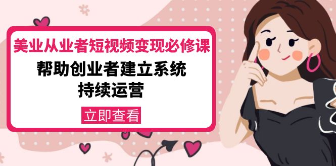 美业从业者短视频变现必修课：帮助创业者建立系统持续运营-价值3990元-59爱分享